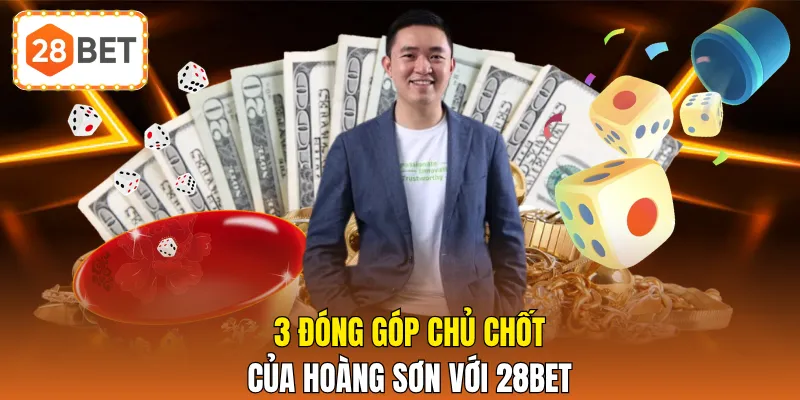 3 đóng góp chủ chốt của Hoàng Sơn với 28BET