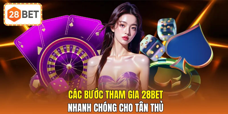 Các bước tham gia 28BET nhanh chóng cho tân thủ
