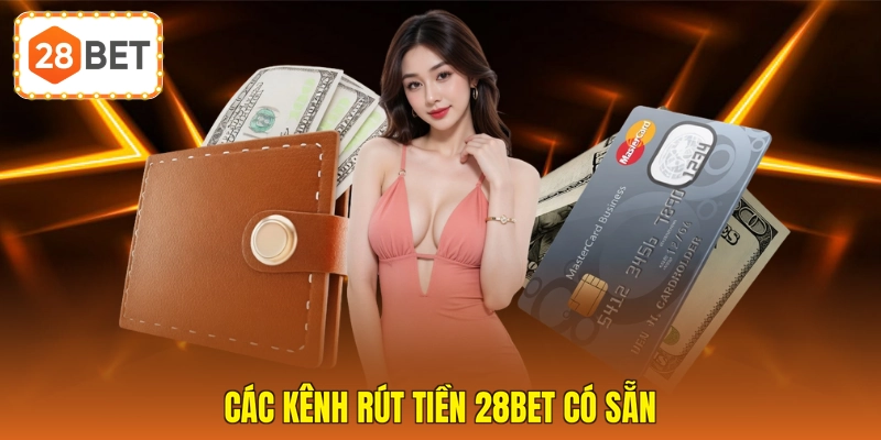 Các kênh rút tiền 28BET có sẵn