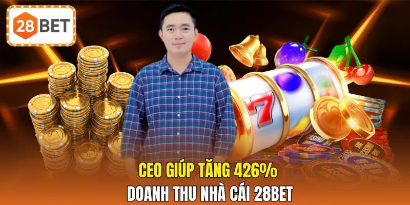CEO giúp tăng 426% doanh thu nhà cái 28BET