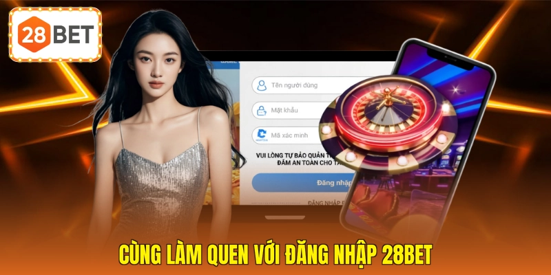 Cùng làm quen với đăng nhập 28BET