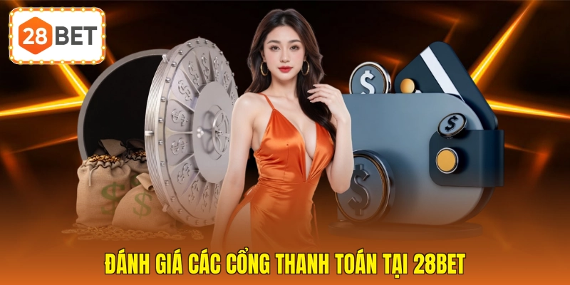Đánh giá các cổng thanh toán tại 28BET