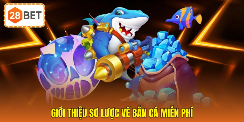 Giới thiệu sơ lược về bắn cá miễn phí