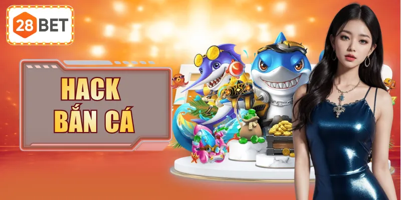 Hack Bắn Cá Có Thật Không 28BET Bật Mí Những Góc Khuất
