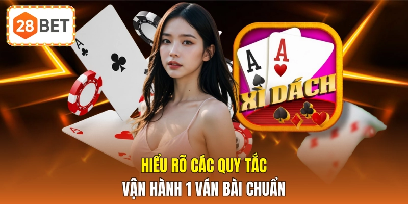 Hiểu rõ các quy tắc vận hành 1 ván bài chuẩn