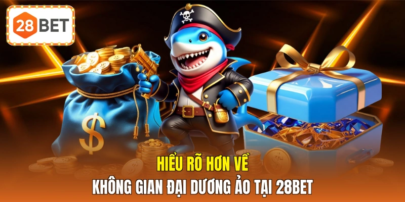 Hiểu rõ hơn về không gian đại dương ảo tại 28BET