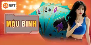Mậu Binh 28BET | Chủ 13 Lá Bài Với Cách Xếp 3 Chi Độc Đáo 