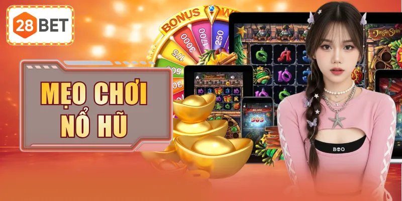 Mẹo Chơi Nổ Hũ - Hướng Dẫn Hội Viên Chơi Chuẩn Chuyên Gia