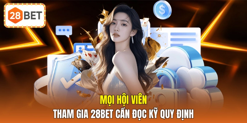 Mọi hội viên tham gia 28BET cần đọc kỹ quy định