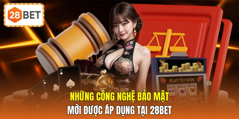 Những công nghệ bảo mật mới được áp dụng tại 28BET