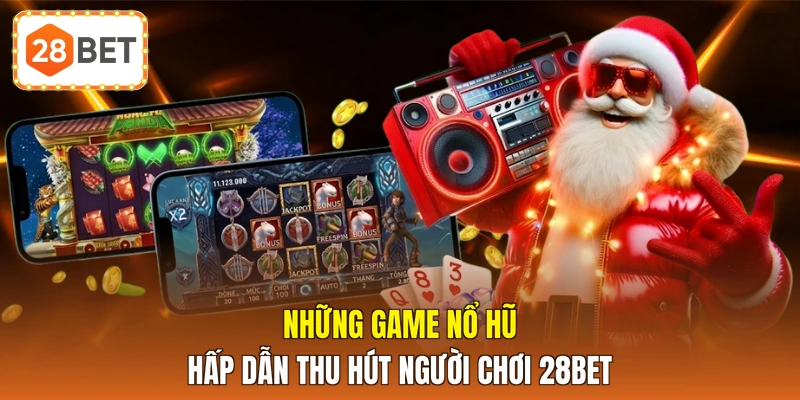 Những game nổ hũ hấp dẫn thu hút người chơi 28BET