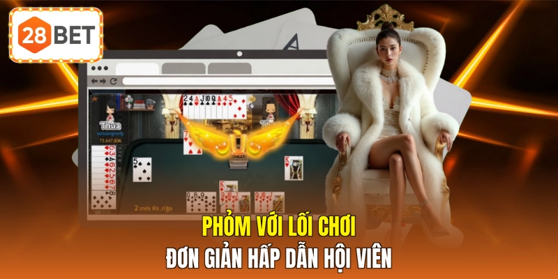 Phỏm với lối chơi đơn giản hấp dẫn hội viên