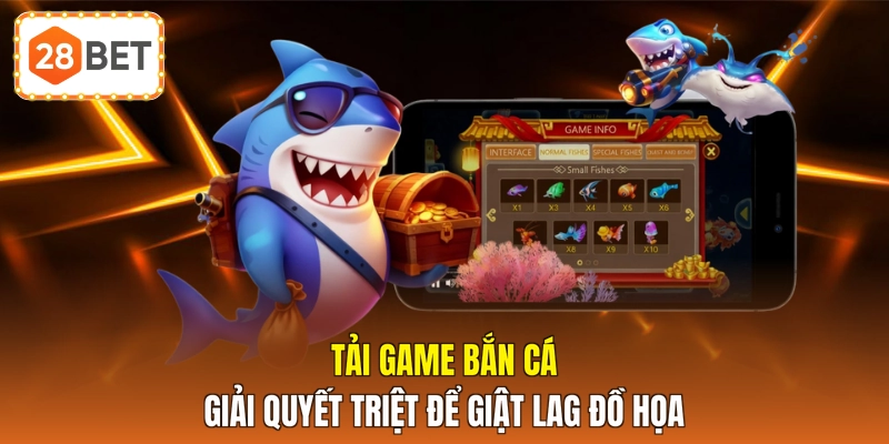 Tải game bắn cá giải quyết triệt để giật lag đồ họa