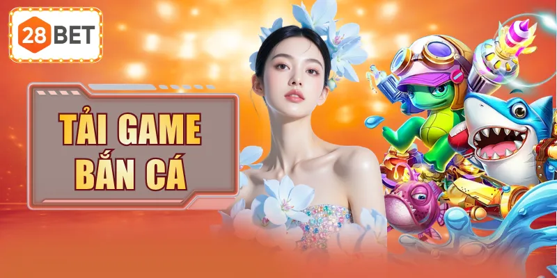 Tải Game Bắn Cá 28BET Khám Phá Đại Dương Săn Kho Báu