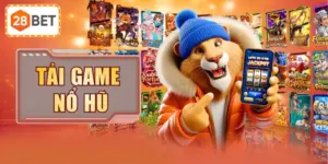 Tải Game Nổ Hũ Tại 28BET - Tải Cực Nhanh, Chơi Cực Đã