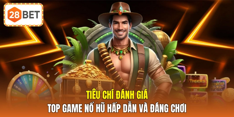 Tiêu chí đánh giá top game nổ hũ hấp dẫn và đáng chơi