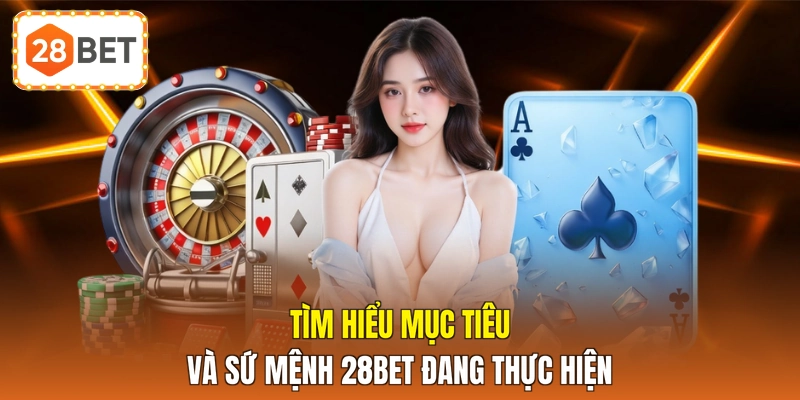 Tìm hiểu mục tiêu và sứ mệnh 28BET đang thực hiện