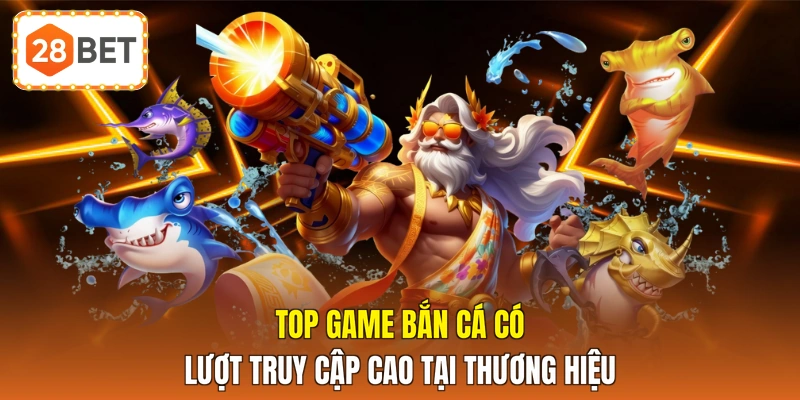 Top game bắn cá có lượt truy cập cao tại thương hiệu