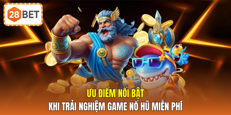 Ưu điểm nổi bật khi trải nghiệm game nổ hũ miễn phí