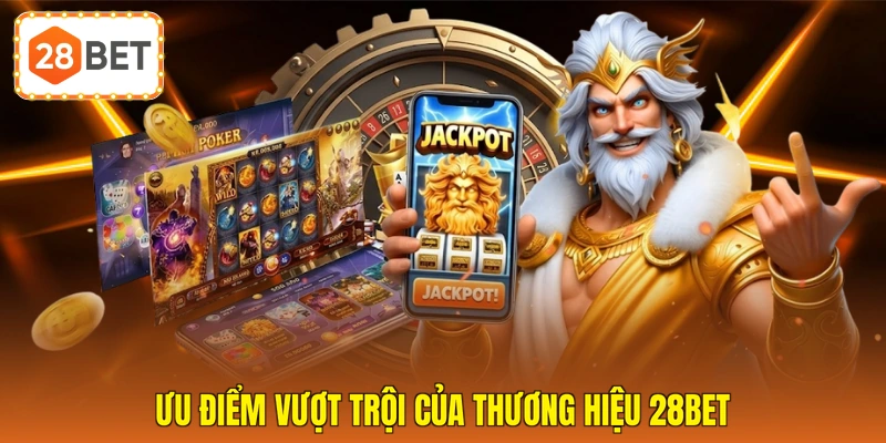 Ưu điểm vượt trội của thương hiệu 28BET